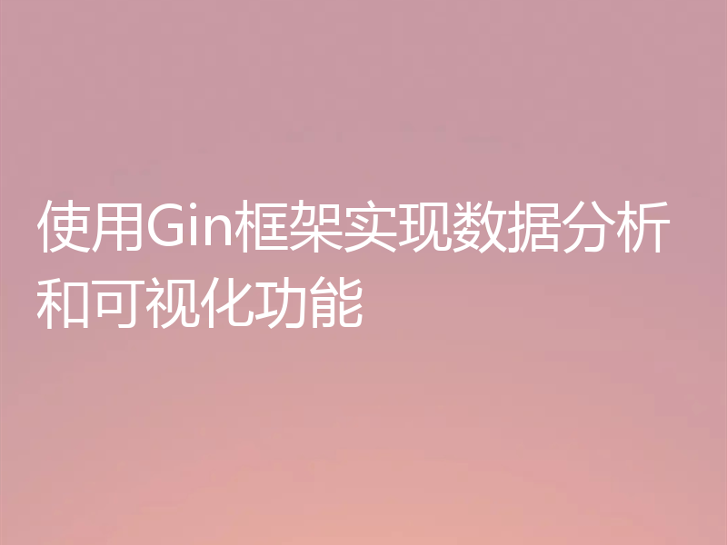 使用Gin框架实现数据分析和可视化功能