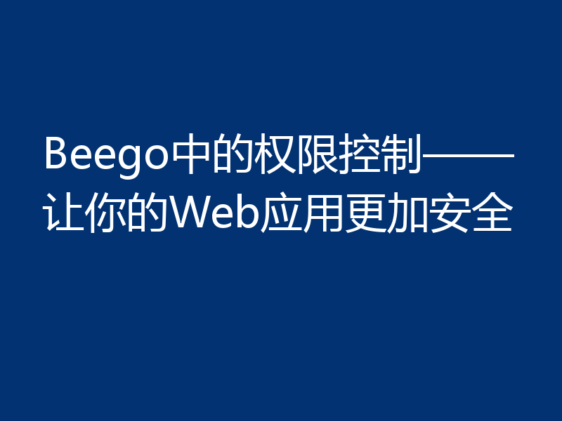 Beego中的权限控制——让你的Web应用更加安全