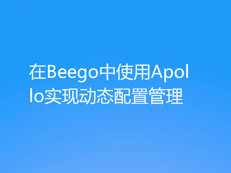 在Beego中使用Apollo实现动态配置管理