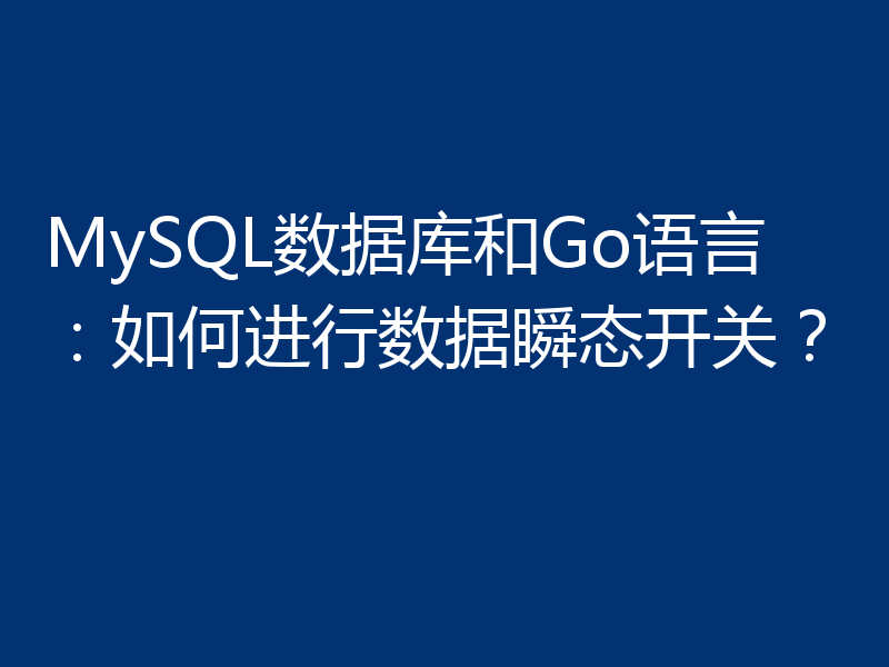 MySQL数据库和Go语言：如何进行数据瞬态开关？