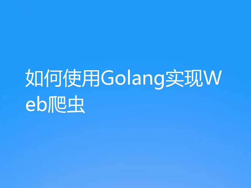 如何使用Golang实现Web爬虫