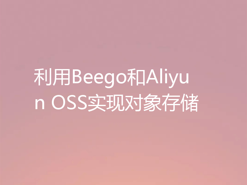利用Beego和Aliyun OSS实现对象存储