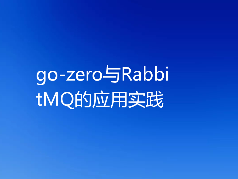 go-zero与RabbitMQ的应用实践