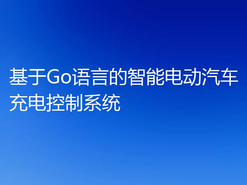 基于Go语言的智能电动汽车充电控制系统