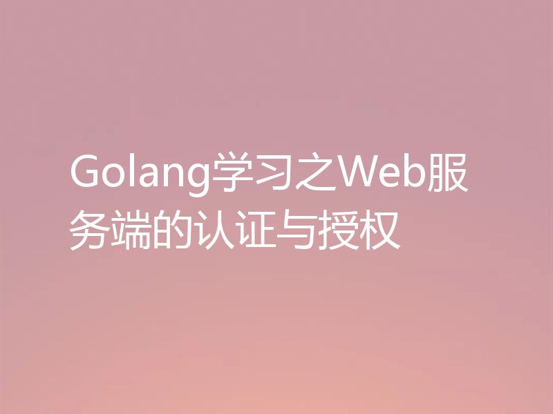 Golang学习之Web服务端的认证与授权