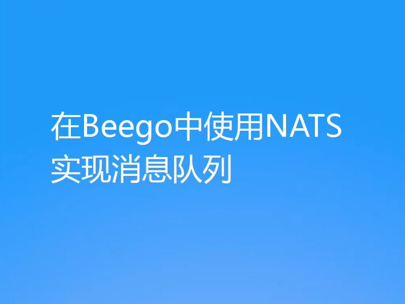 在Beego中使用NATS实现消息队列