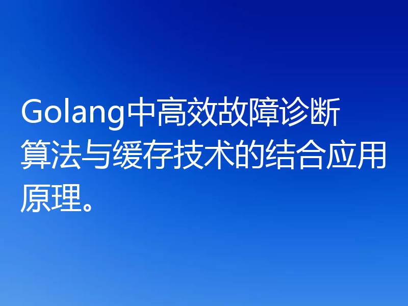 Golang中高效故障诊断算法与缓存技术的结合应用原理。