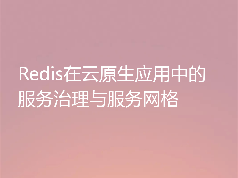 Redis在云原生应用中的服务治理与服务网格