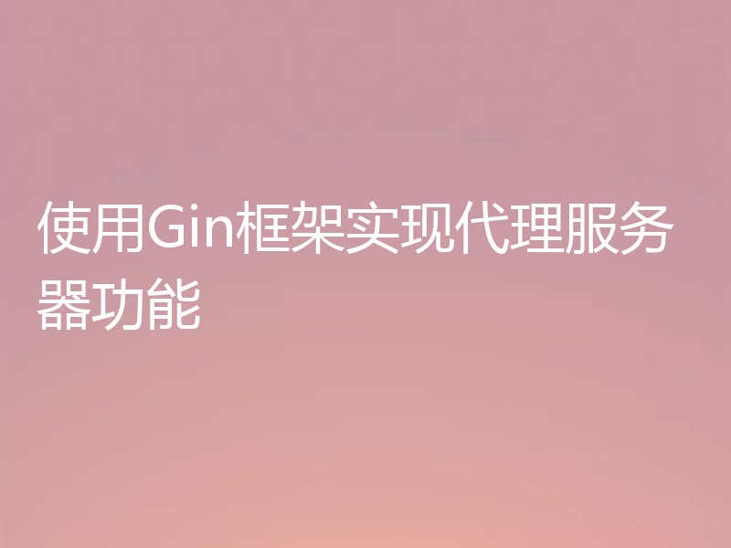 使用Gin框架实现代理服务器功能
