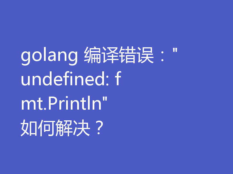 golang 编译错误：