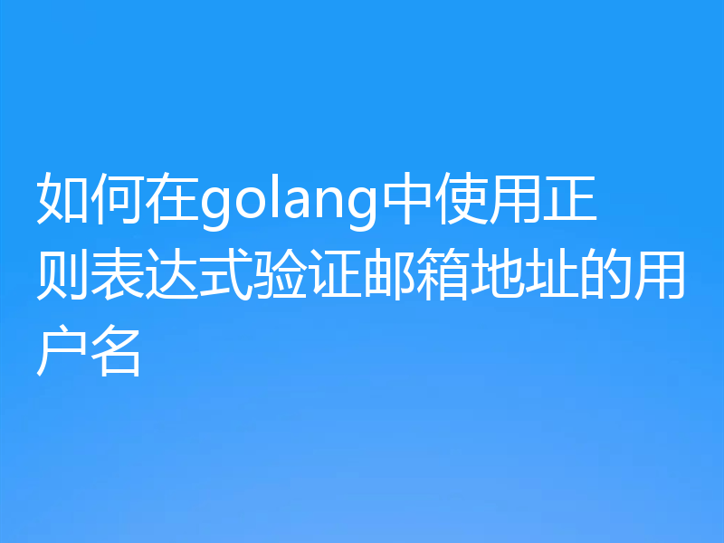 如何在golang中使用正则表达式验证邮箱地址的用户名