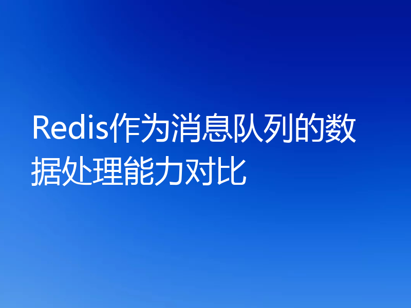Redis作为消息队列的数据处理能力对比