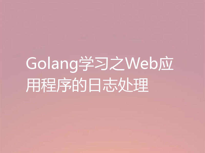 Golang学习之Web应用程序的日志处理