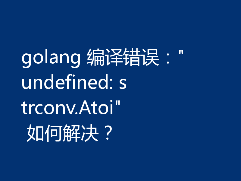 golang 编译错误：