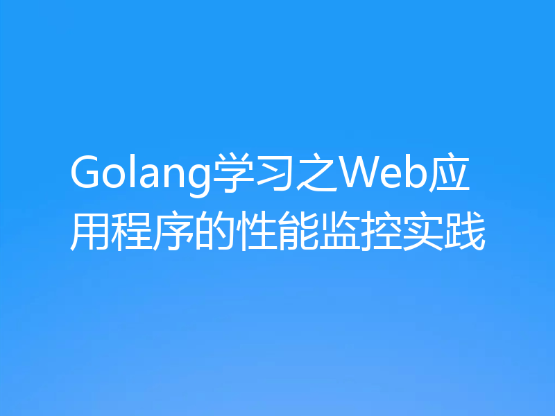 Golang学习之Web应用程序的性能监控实践
