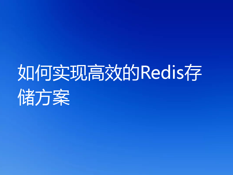 如何实现高效的Redis存储方案