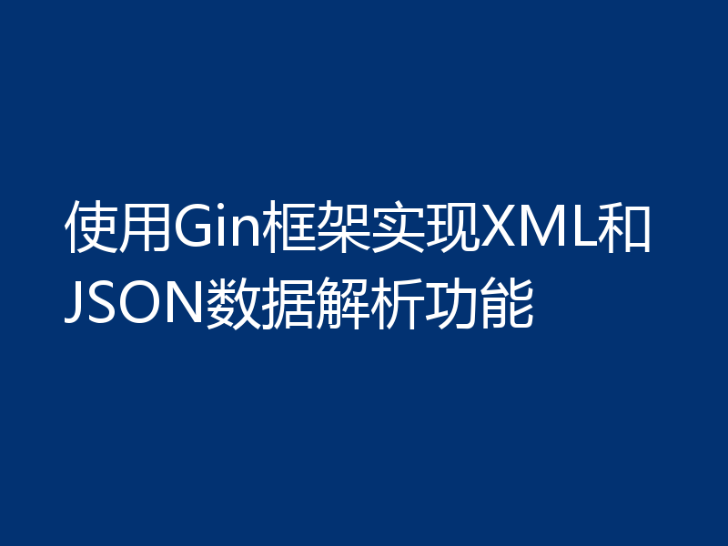 使用Gin框架实现XML和JSON数据解析功能