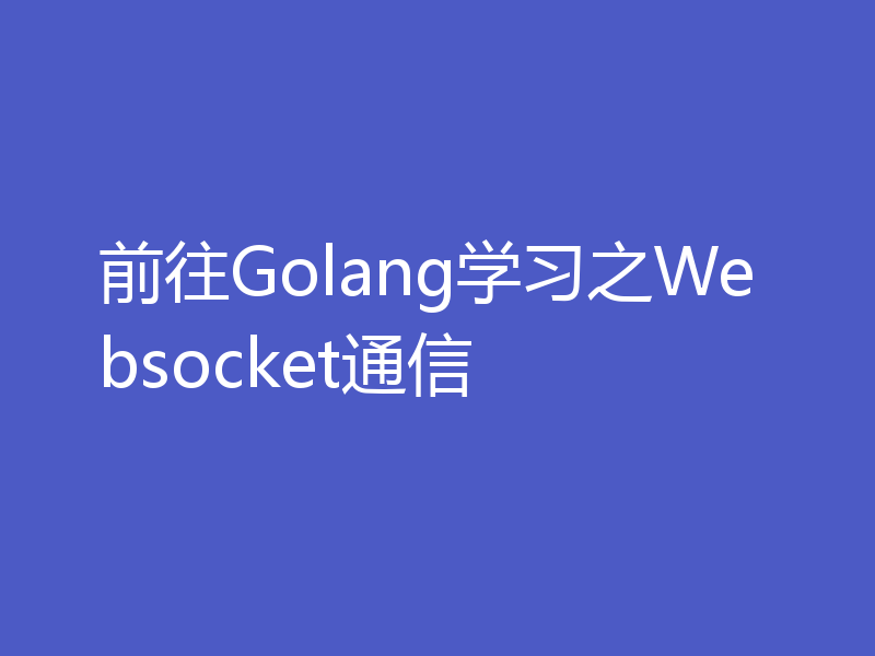 前往Golang学习之Websocket通信