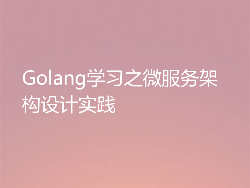 Golang学习之微服务架构设计实践
