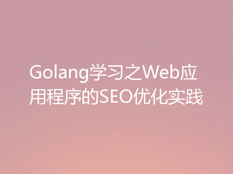 Golang学习之Web应用程序的SEO优化实践