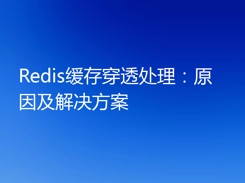 Redis缓存穿透处理：原因及解决方案