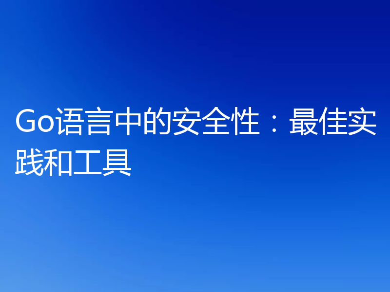 Go语言中的安全性：最佳实践和工具