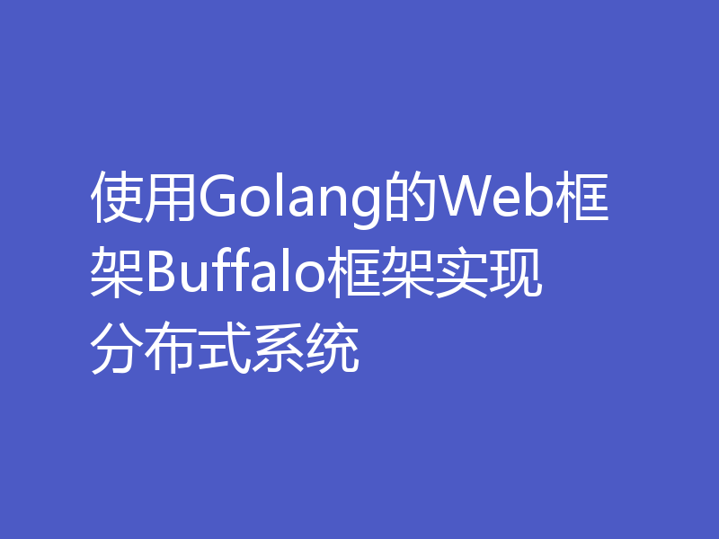 使用Golang的Web框架Buffalo框架实现分布式系统