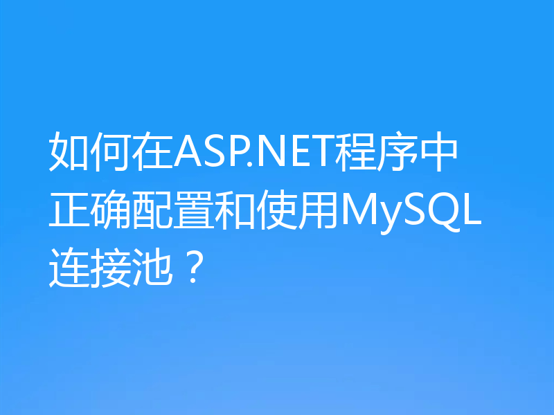 如何在ASP.NET程序中正确配置和使用MySQL连接池？