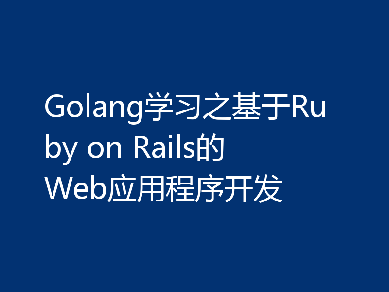 Golang学习之基于Ruby on Rails的Web应用程序开发