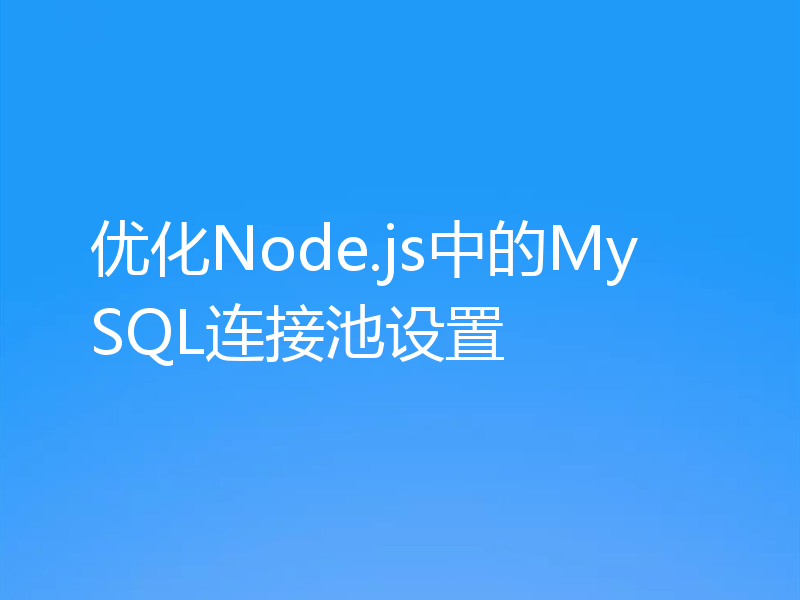 优化Node.js中的MySQL连接池设置