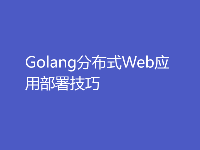 Golang分布式Web应用部署技巧