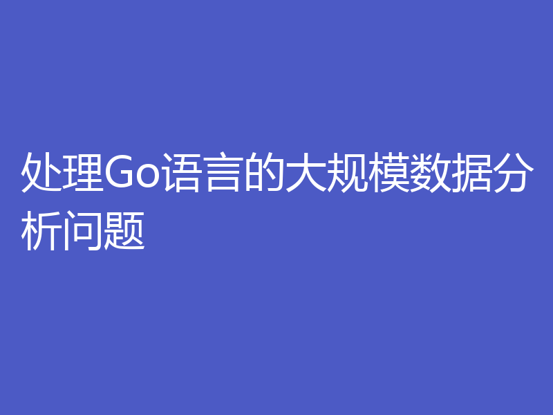 处理Go语言的大规模数据分析问题