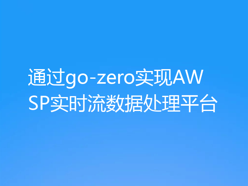 通过go-zero实现AWSP实时流数据处理平台