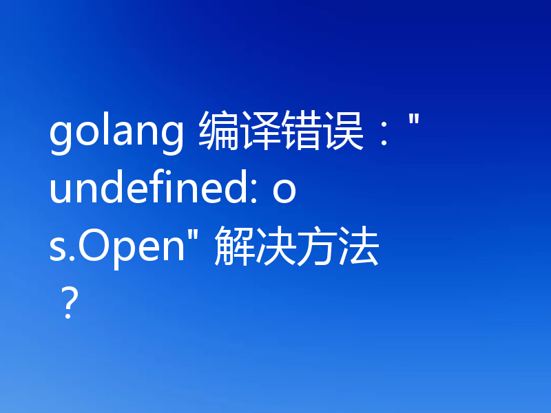 golang 编译错误：