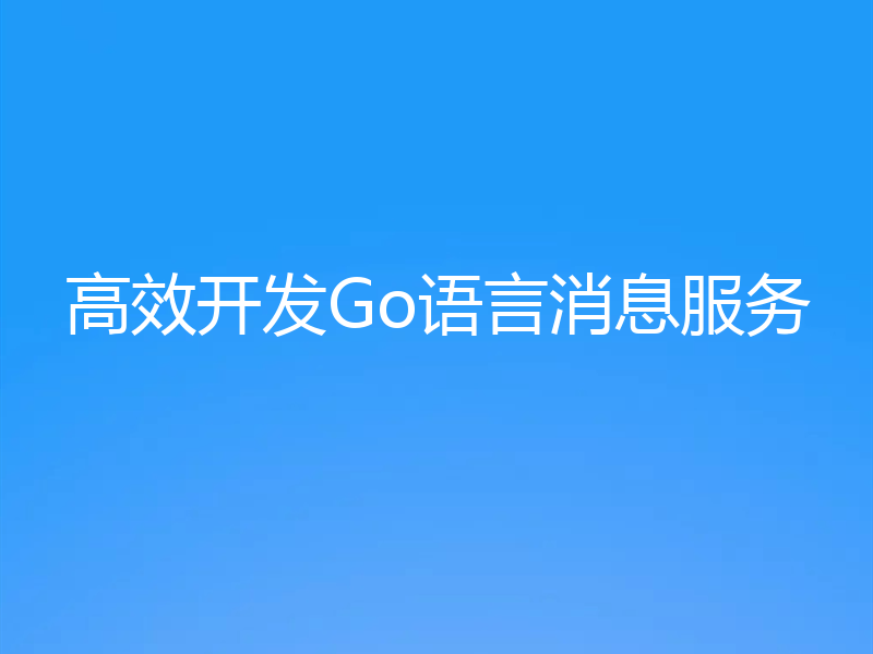 高效开发Go语言消息服务