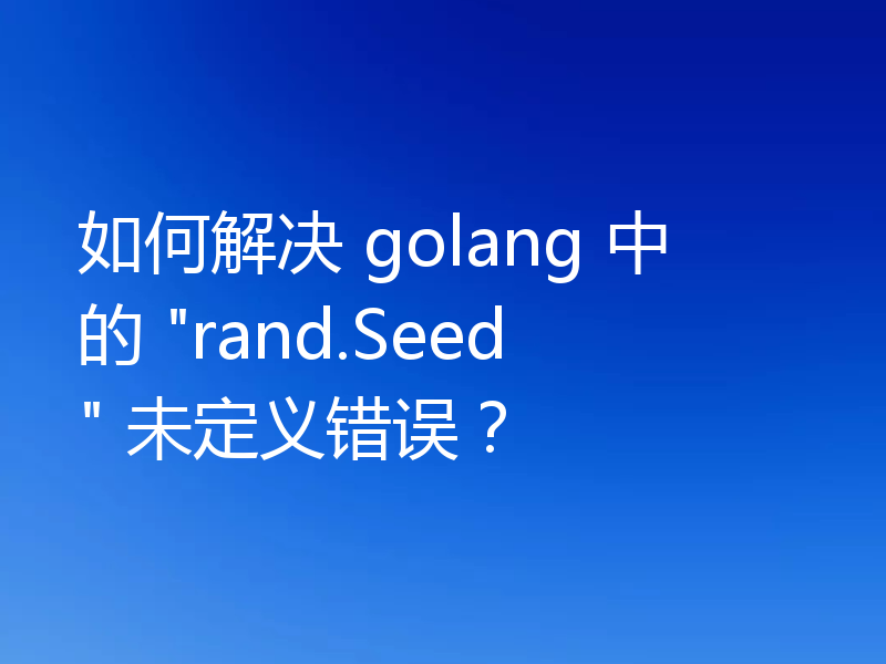 如何解决 golang 中的 