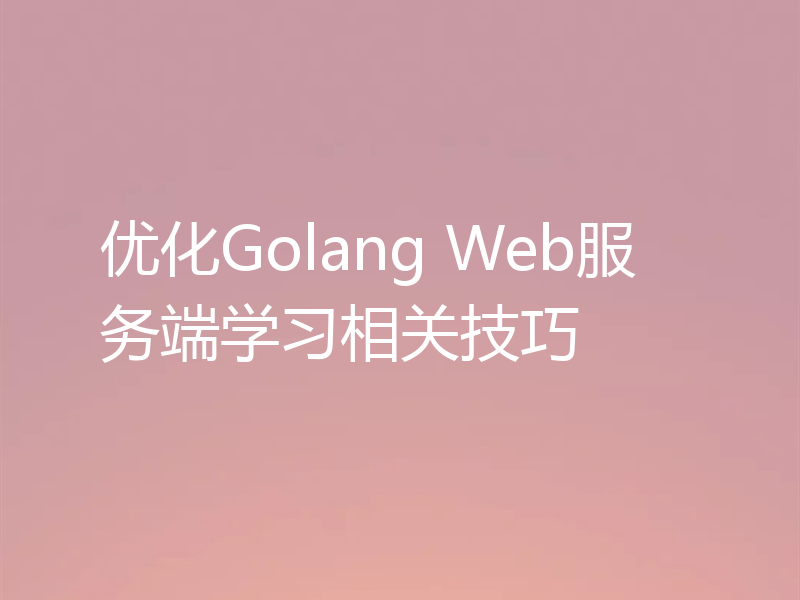优化Golang Web服务端学习相关技巧