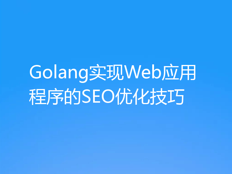 Golang实现Web应用程序的SEO优化技巧