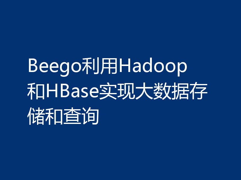 Beego利用Hadoop和HBase实现大数据存储和查询