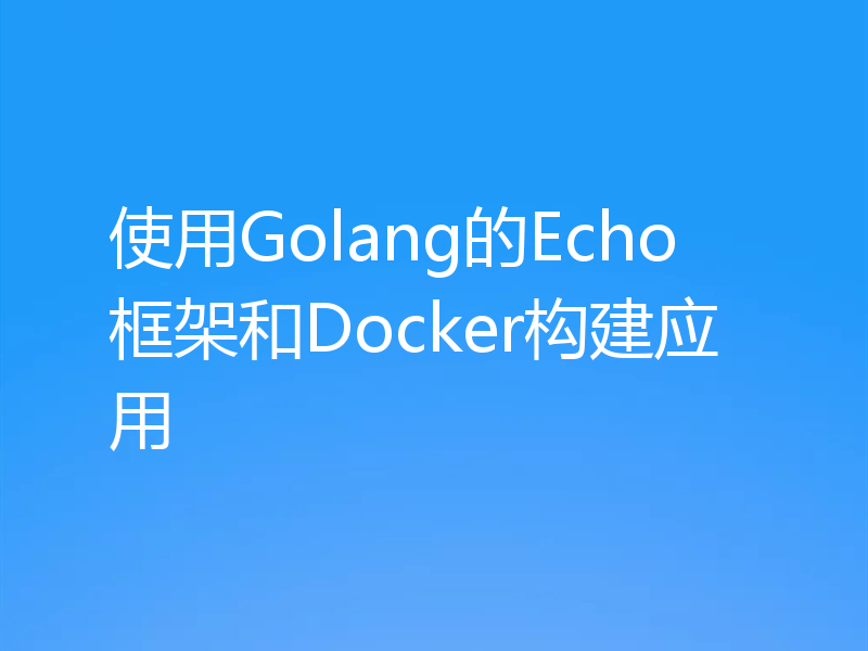 使用Golang的Echo框架和Docker构建应用