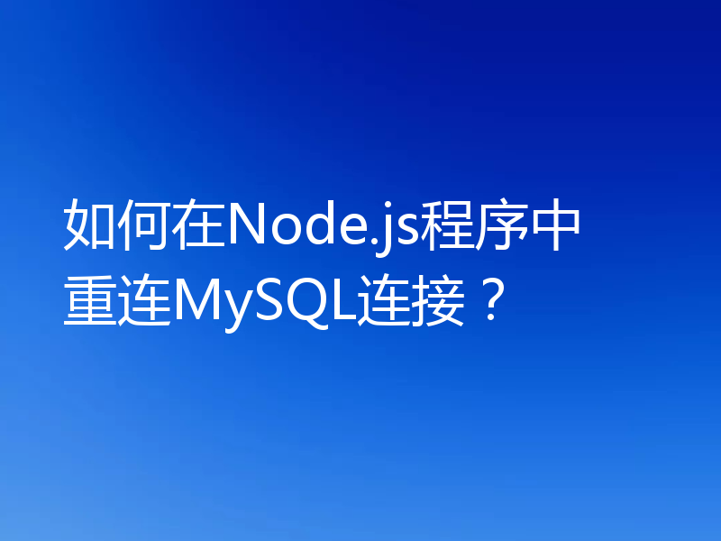 如何在Node.js程序中重连MySQL连接？