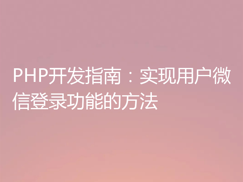 PHP开发指南：实现用户微信登录功能的方法