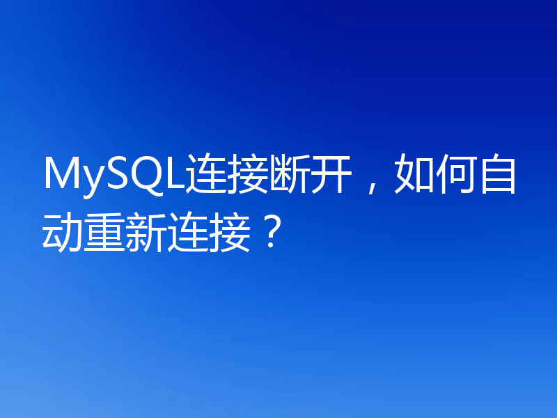MySQL连接断开，如何自动重新连接？
