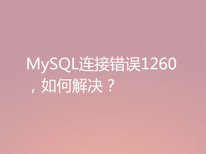 MySQL连接错误1260，如何解决？