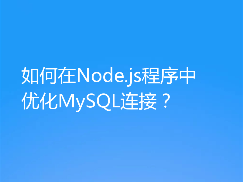 如何在Node.js程序中优化MySQL连接？