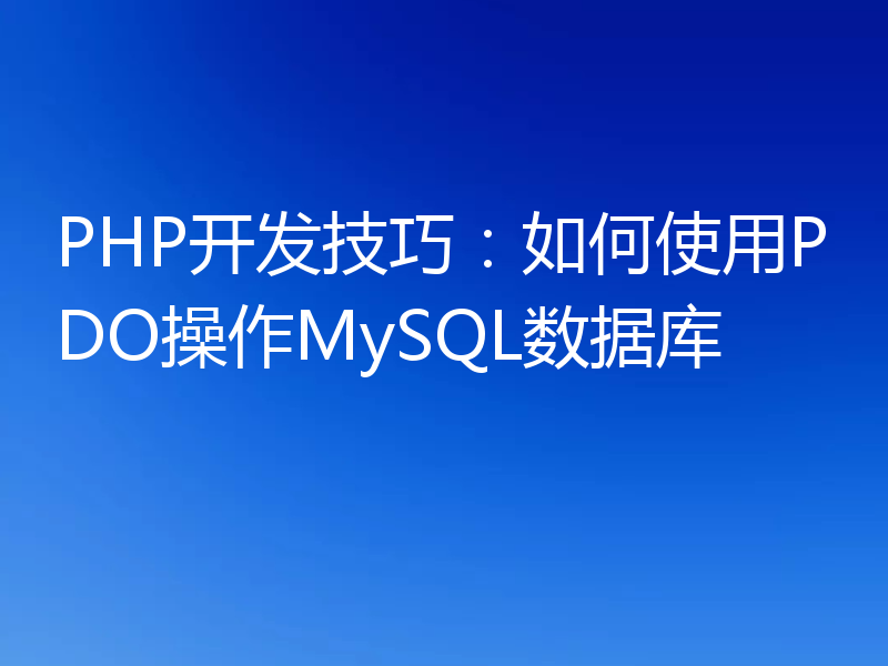 PHP开发技巧：如何使用PDO操作MySQL数据库