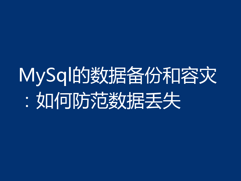 MySql的数据备份和容灾：如何防范数据丢失