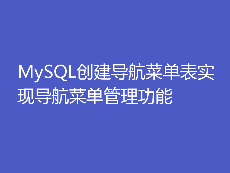 MySQL创建导航菜单表实现导航菜单管理功能