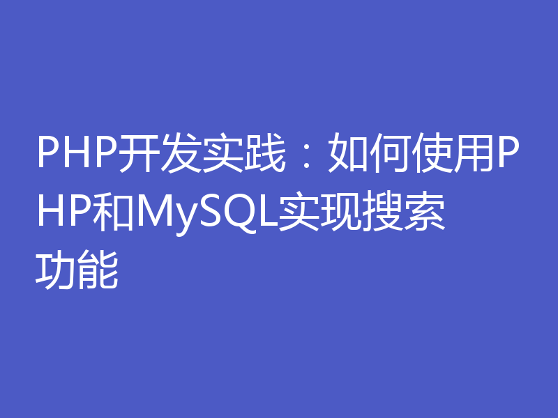 PHP开发实践：如何使用PHP和MySQL实现搜索功能