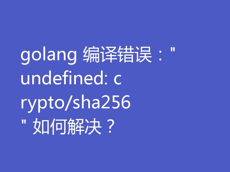 golang 编译错误：